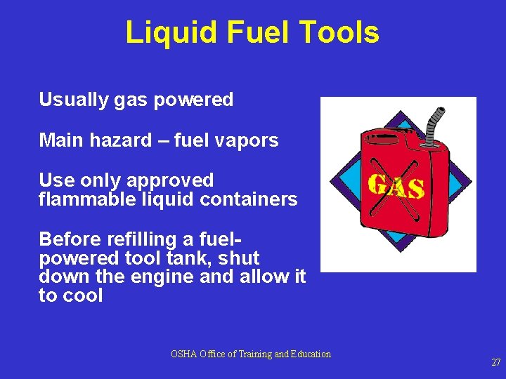 Liquid Fuel Tools Usually gas powered Main hazard – fuel vapors Use only approved Liquid Fuel Tools Usually gas powered Main hazard – fuel vapors Use only approved