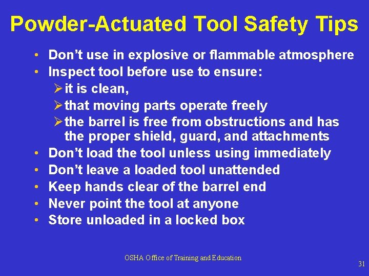 Powder-Actuated Tool Safety Tips • Don’t use in explosive or flammable atmosphere • Inspect Powder-Actuated Tool Safety Tips • Don’t use in explosive or flammable atmosphere • Inspect