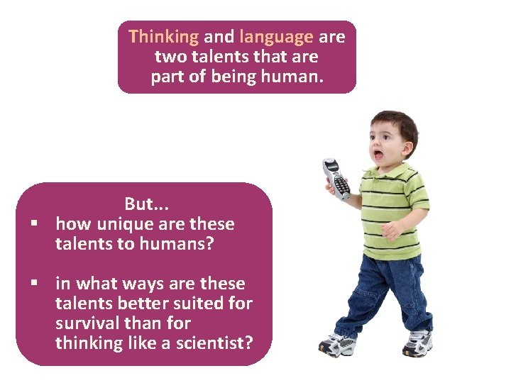 Thinking and language are two talents that are part of being human. But. .