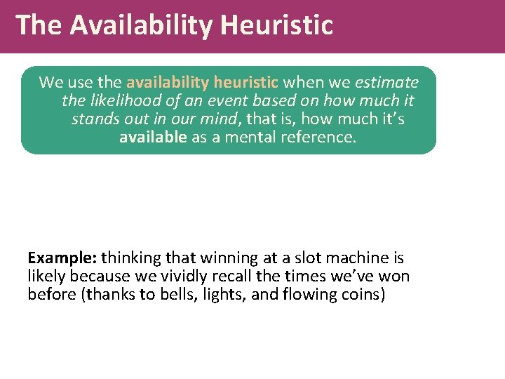 The Availability Heuristic We use the availability heuristic when we estimate the likelihood of