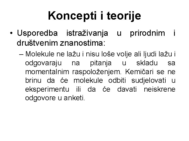 Koncepti i teorije • Usporedba istraživanja u prirodnim i društvenim znanostima: – Molekule ne