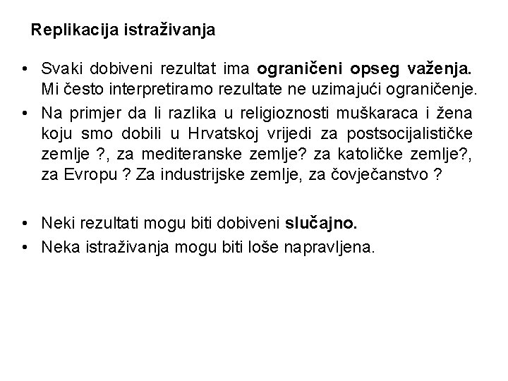 Replikacija istraživanja • Svaki dobiveni rezultat ima ograničeni opseg važenja. Mi često interpretiramo rezultate