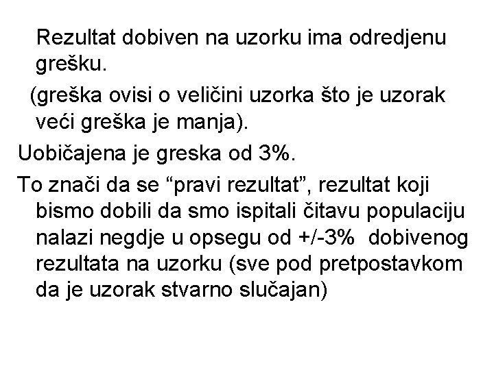 Rezultat dobiven na uzorku ima odredjenu grešku. (greška ovisi o veličini uzorka što je