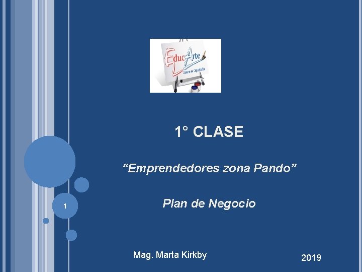 1° CLASE “Emprendedores zona Pando” 1 Plan de Negocio Mag. Marta Kirkby 2019 1° CLASE “Emprendedores zona Pando” 1 Plan de Negocio Mag. Marta Kirkby 2019