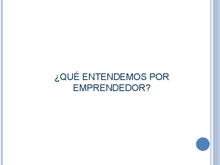 ¿QUÉ ENTENDEMOS POR EMPRENDEDOR? ¿QUÉ ENTENDEMOS POR EMPRENDEDOR?