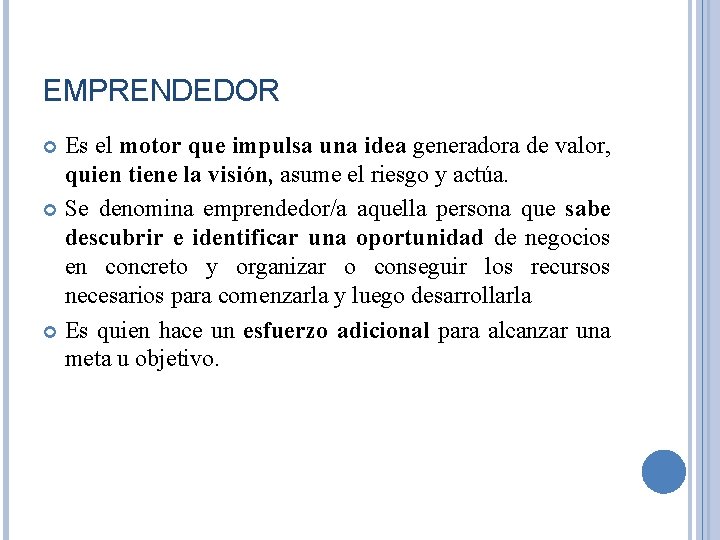 EMPRENDEDOR Es el motor que impulsa una idea generadora de valor, quien tiene la EMPRENDEDOR Es el motor que impulsa una idea generadora de valor, quien tiene la