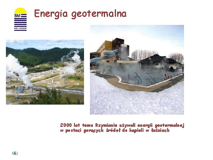 Energia geotermalna 2000 lat temu Rzymianie używali energii geotermalnej w postaci gorących źródeł do