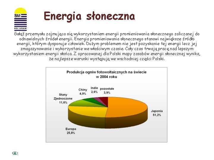 Energia słoneczna Gałąź przemysłu zajmująca się wykorzystaniem energii promieniowania słonecznego zaliczanej do odnawialnych źródeł
