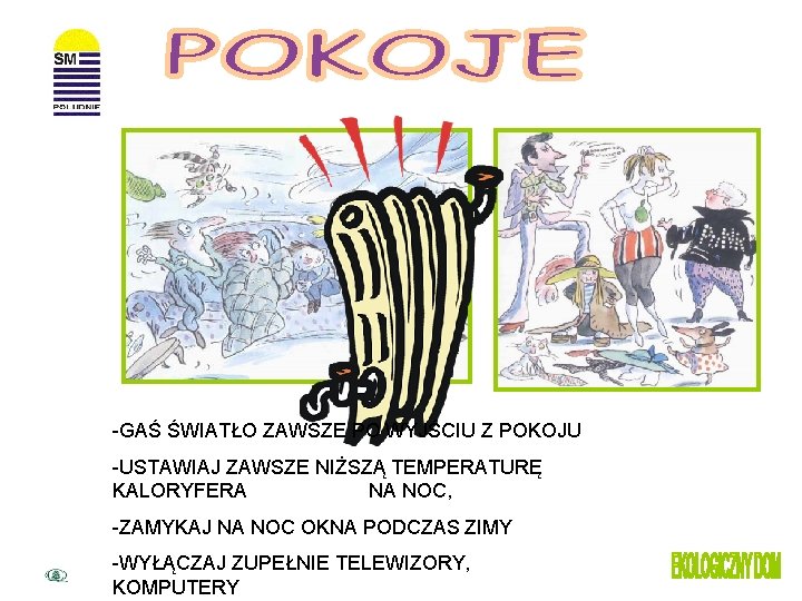 -GAŚ ŚWIATŁO ZAWSZE PO WYJŚCIU Z POKOJU -USTAWIAJ ZAWSZE NIŻSZĄ TEMPERATURĘ KALORYFERA NA NOC,