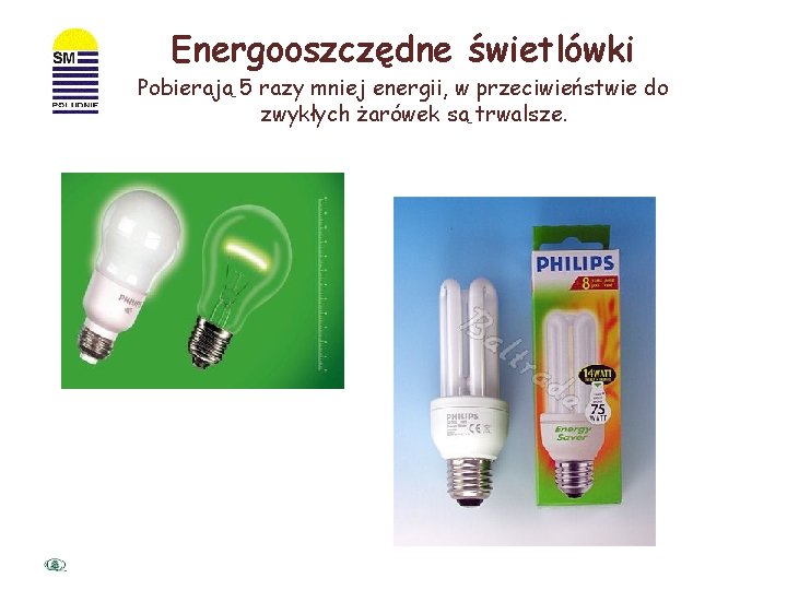 Energooszczędne świetlówki Pobierają 5 razy mniej energii, w przeciwieństwie do zwykłych żarówek są trwalsze.