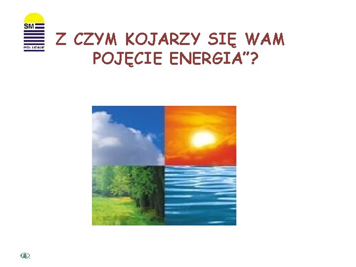 Z CZYM KOJARZY SIĘ WAM POJĘCIE ENERGIA”? 