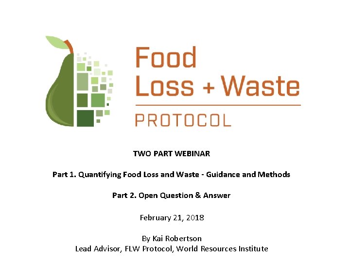 TWO PART WEBINAR Part 1. Quantifying Food Loss and Waste - Guidance and Methods