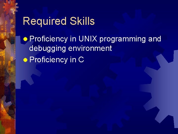 Required Skills ® Proficiency in UNIX programming and debugging environment ® Proficiency in C