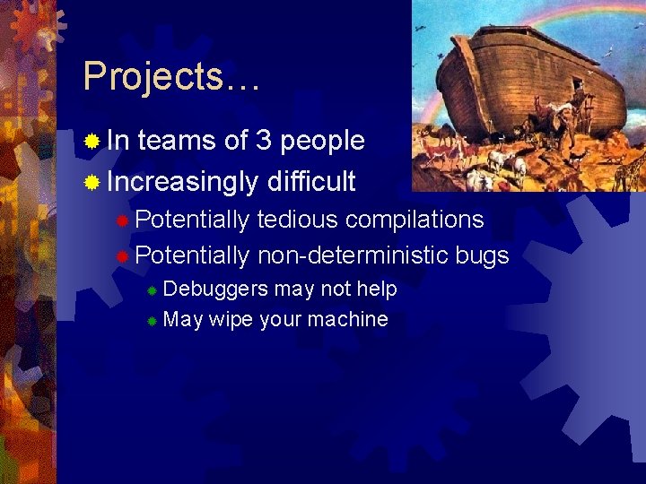 Projects… ® In teams of 3 people ® Increasingly difficult ® Potentially tedious compilations