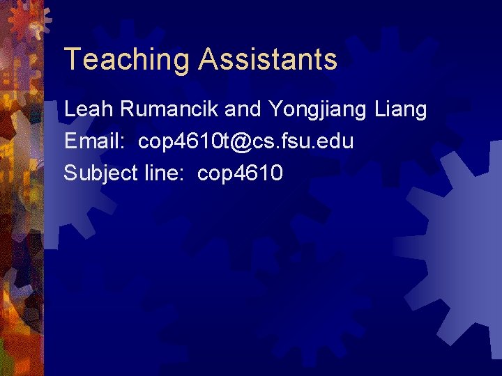 Teaching Assistants Leah Rumancik and Yongjiang Liang Email: cop 4610 t@cs. fsu. edu Subject