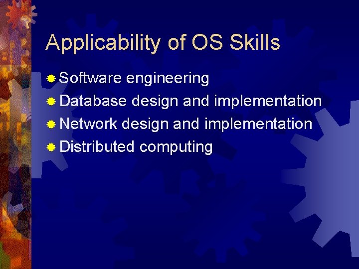 Applicability of OS Skills ® Software engineering ® Database design and implementation ® Network