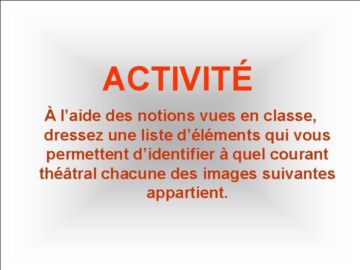 ACTIVITÉ À l’aide des notions vues en classe, dressez une liste d’éléments qui vous