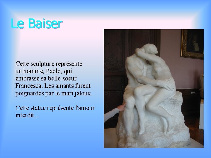 Le Baiser Cette sculpture représente un homme, Paolo, qui embrasse sa belle-soeur Francesca. Les