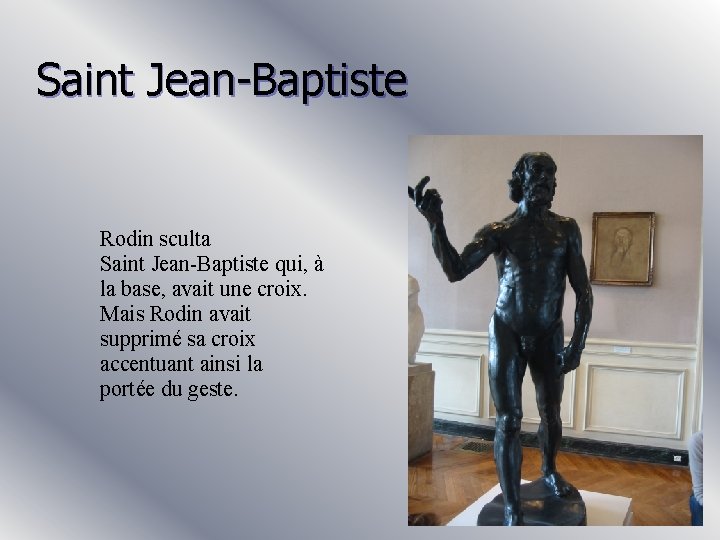 Saint Jean-Baptiste Rodin sculta Saint Jean-Baptiste qui, à la base, avait une croix. Mais