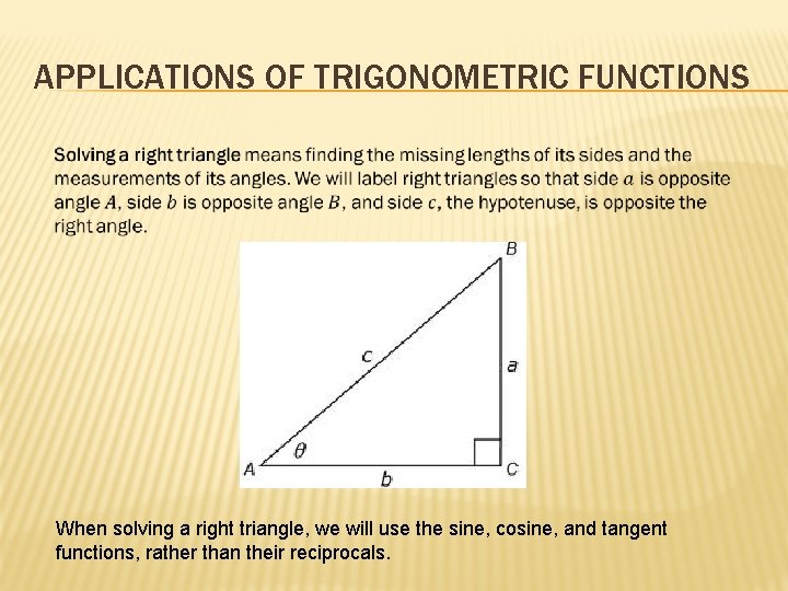 APPLICATIONS OF TRIGONOMETRIC FUNCTIONS When solving a right triangle, we will use the sine,