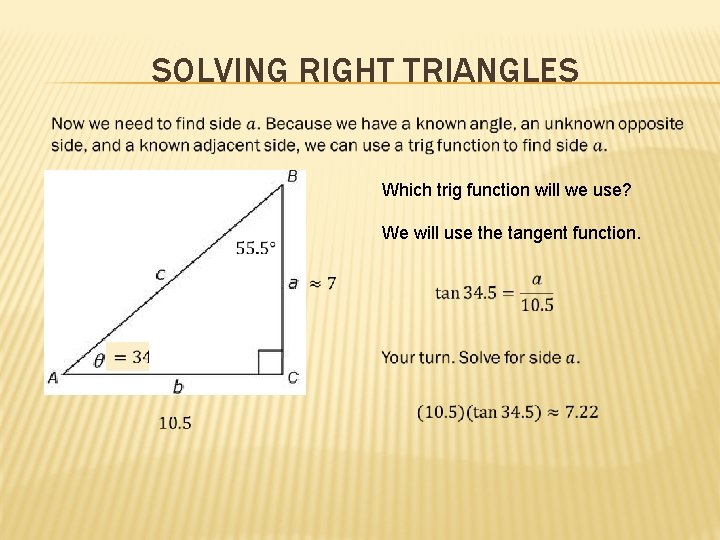 SOLVING RIGHT TRIANGLES Which trig function will we use? We will use the tangent