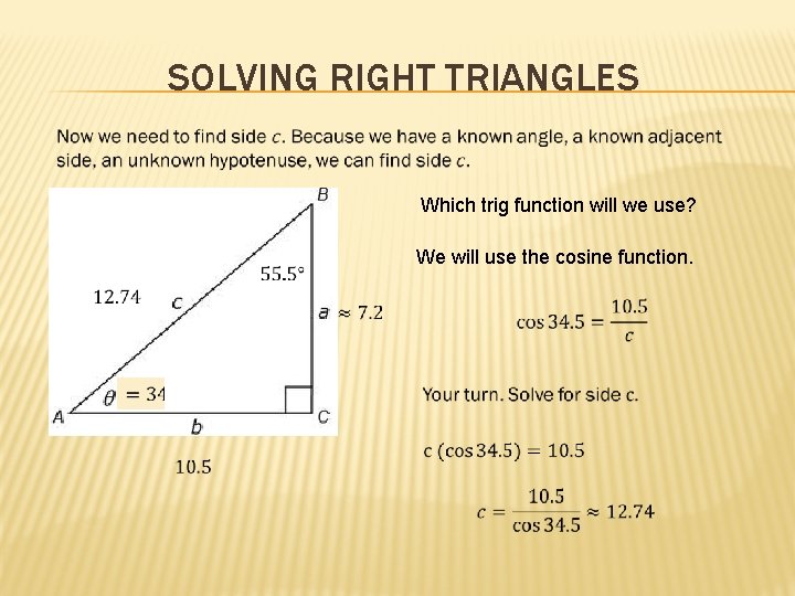 SOLVING RIGHT TRIANGLES Which trig function will we use? We will use the cosine