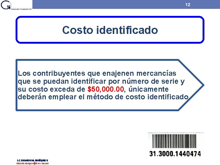 12 Costo identificado Los contribuyentes que enajenen mercancías que se puedan identificar por número 12 Costo identificado Los contribuyentes que enajenen mercancías que se puedan identificar por número