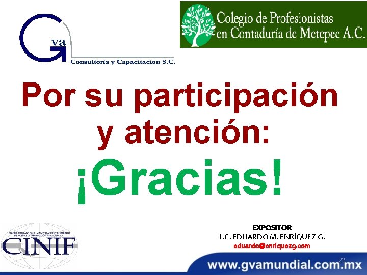 Por su participación y atención: ¡Gracias! EXPOSITOR L. C. EDUARDO M. ENRÍQUEZ G. eduardo@enriquezg. Por su participación y atención: ¡Gracias! EXPOSITOR L. C. EDUARDO M. ENRÍQUEZ G. eduardo@enriquezg.