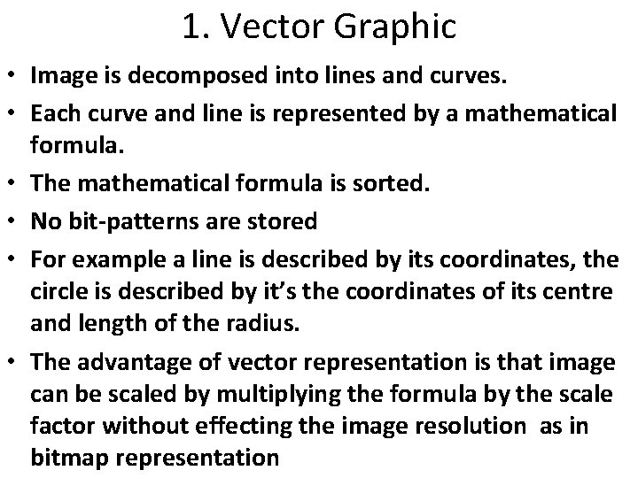 1. Vector Graphic • Image is decomposed into lines and curves. • Each curve