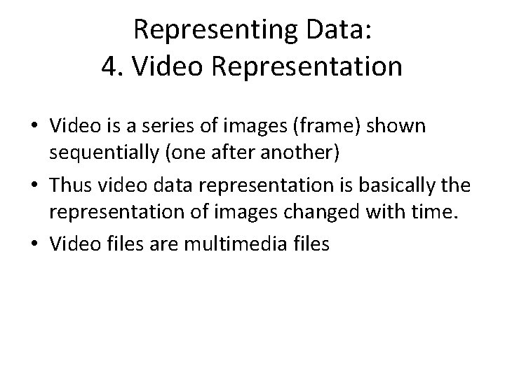 Representing Data: 4. Video Representation • Video is a series of images (frame) shown