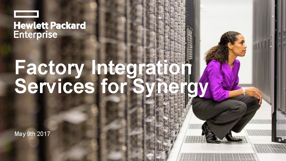 Factory Integration Services for Synergy May 9 th 2017 Factory Integration Services for Synergy May 9 th 2017