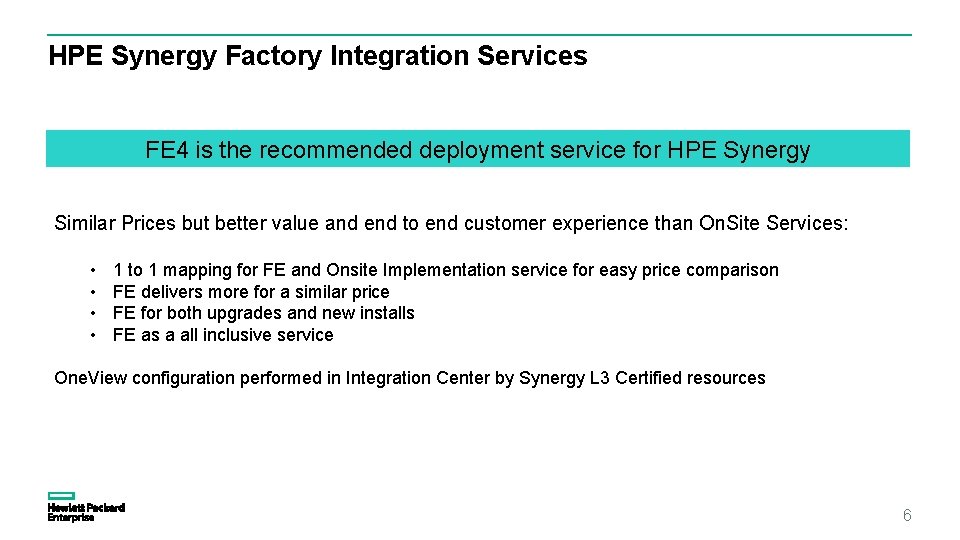 HPE Synergy Factory Integration Services FE 4 is the recommended deployment service for HPE HPE Synergy Factory Integration Services FE 4 is the recommended deployment service for HPE