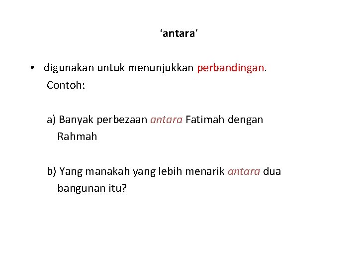 ‘antara’ • digunakan untuk menunjukkan perbandingan. Contoh: a) Banyak perbezaan antara Fatimah dengan Rahmah
