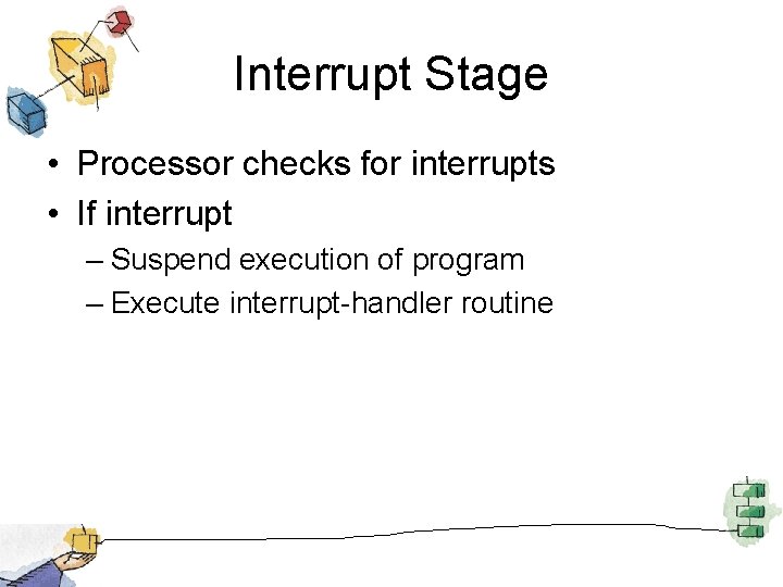 Interrupt Stage • Processor checks for interrupts • If interrupt – Suspend execution of