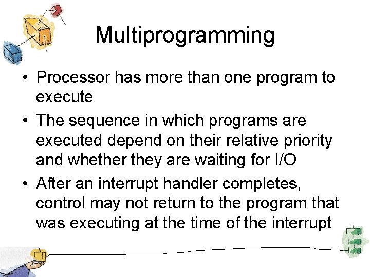 Multiprogramming • Processor has more than one program to execute • The sequence in