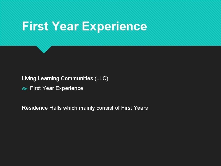 First Year Experience Living Learning Communities (LLC) First Year Experience Residence Halls which mainly