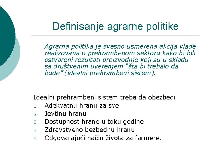 Definisanje agrarne politike Agrarna politika je svesno usmerena akcija vlade realizovana u prehrambenom sektoru