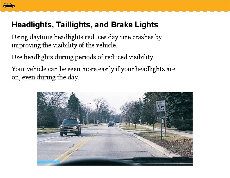 Headlights, Taillights, and Brake Lights Using daytime headlights reduces daytime crashes by improving the