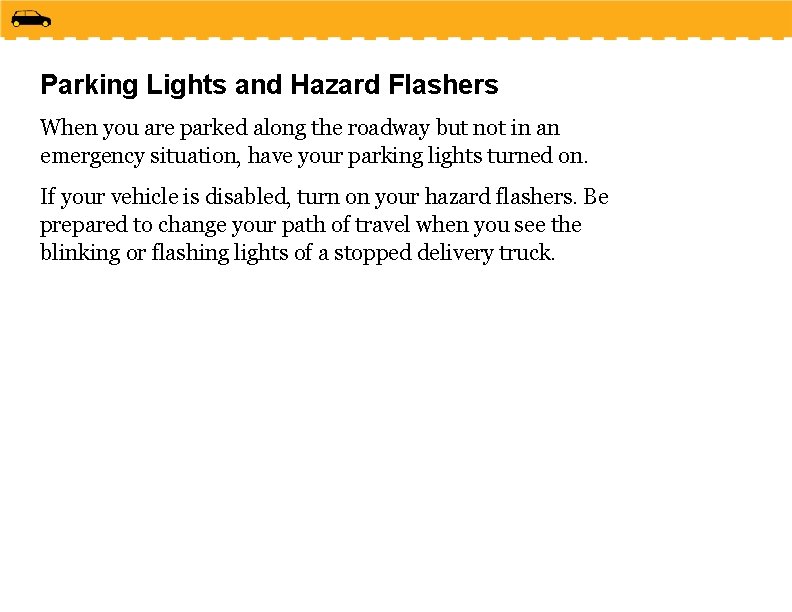 Parking Lights and Hazard Flashers When you are parked along the roadway but not