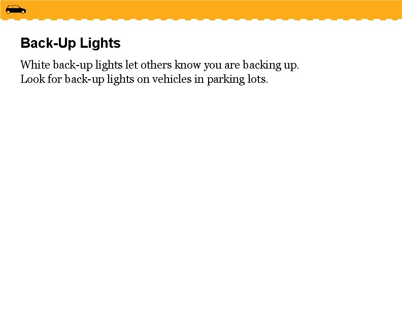 Back-Up Lights White back-up lights let others know you are backing up. Look for