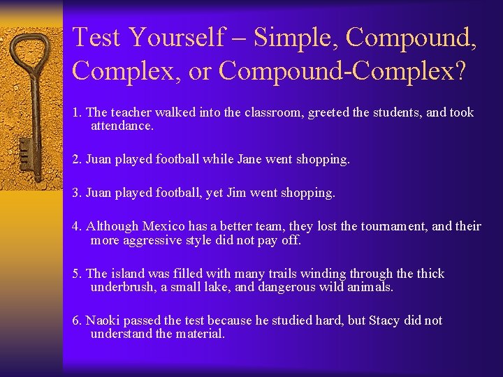 Test Yourself – Simple, Compound, Complex, or Compound-Complex? 1. The teacher walked into the