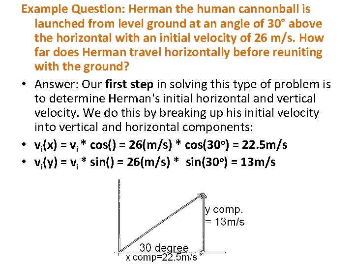 Example Question: Herman the human cannonball is launched from level ground at an angle