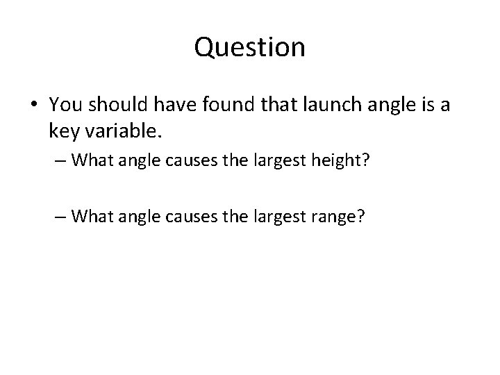 Question • You should have found that launch angle is a key variable. –