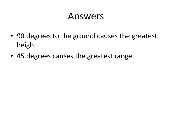 Answers • 90 degrees to the ground causes the greatest height. • 45 degrees