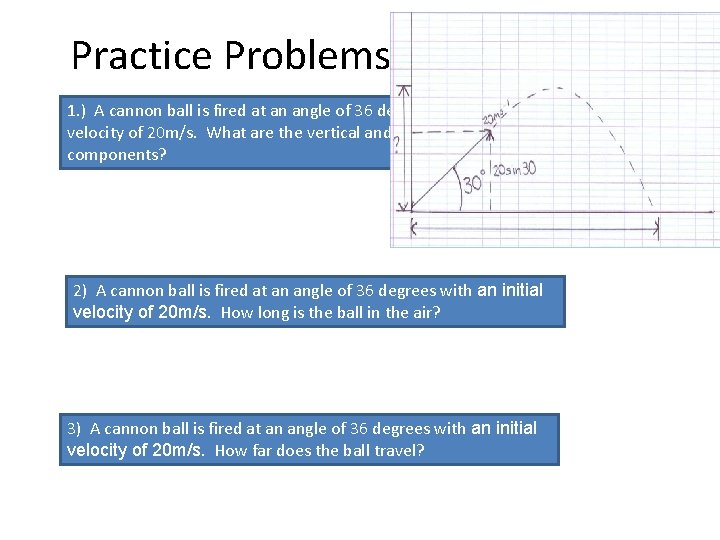 Practice Problems 1. ) A cannon ball is fired at an angle of 36