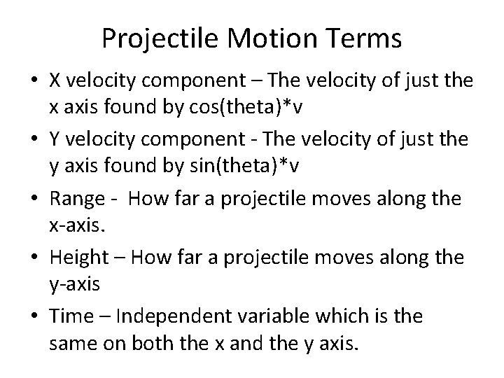 Projectile Motion Terms • X velocity component – The velocity of just the x