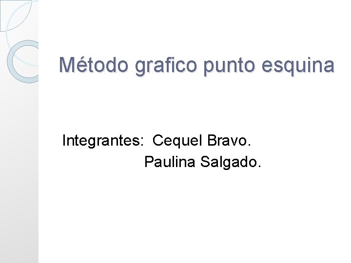 Método grafico punto esquina Integrantes: Cequel Bravo. Paulina Salgado. 