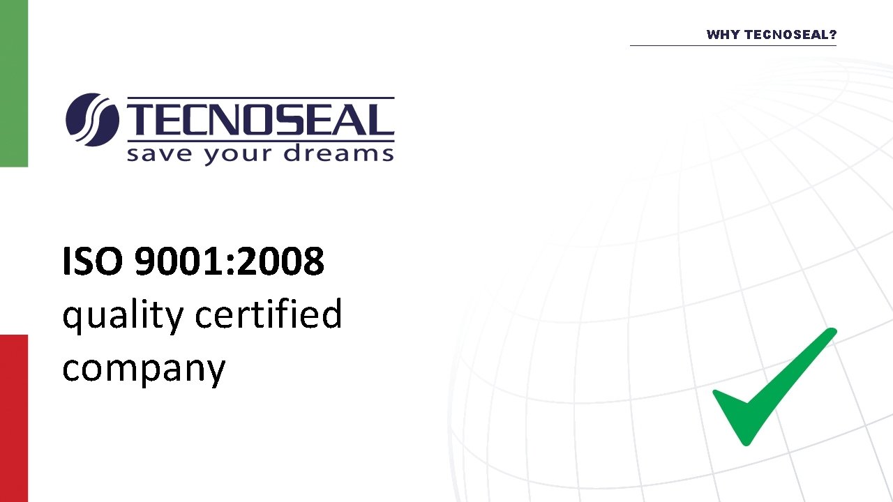 WHY TECNOSEAL? ISO 9001: 2008 quality certified company 