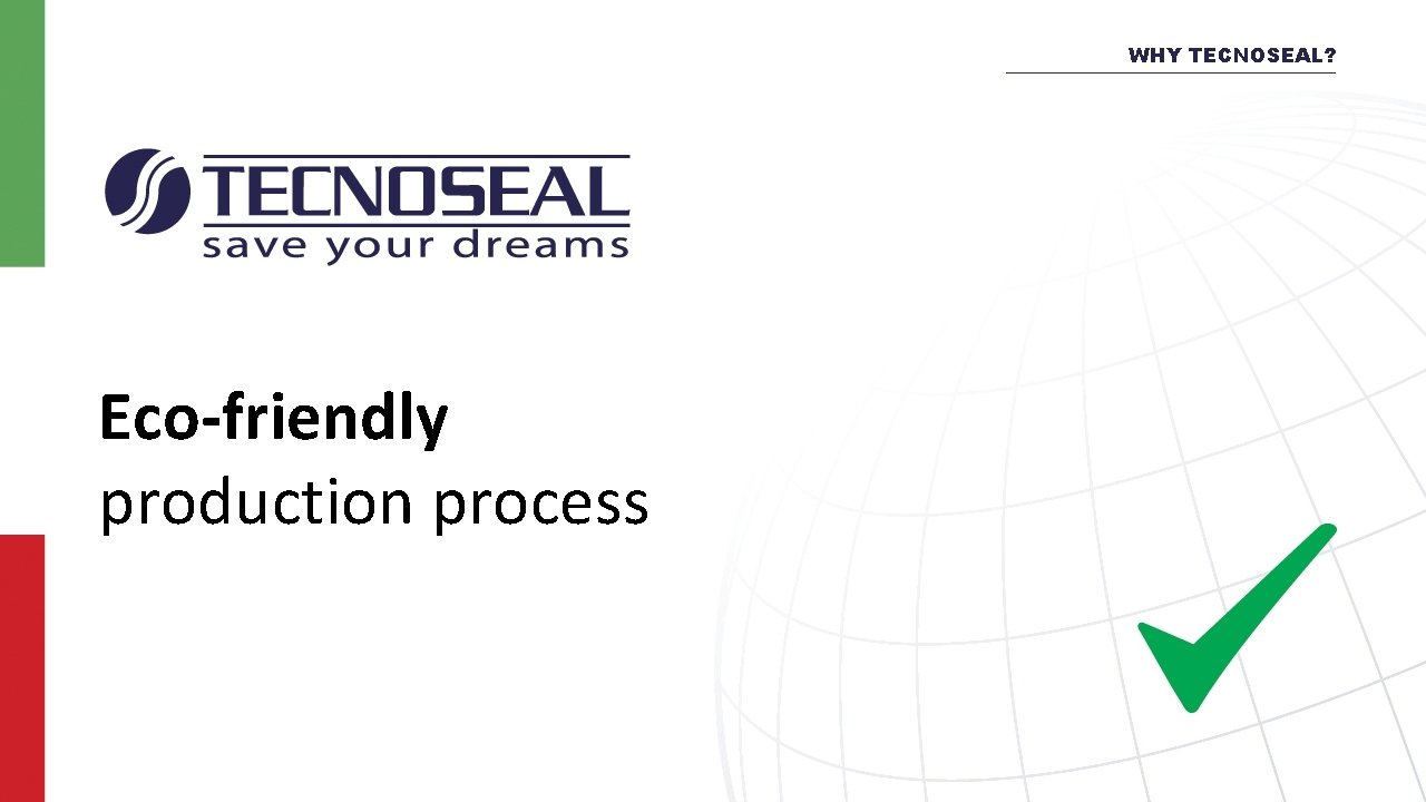 WHY TECNOSEAL? Eco-friendly production process 