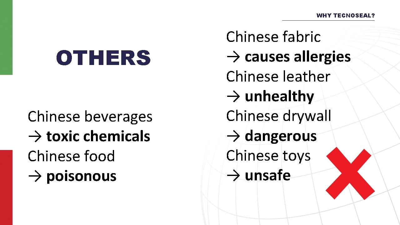 WHY TECNOSEAL? OTHERS Chinese beverages → toxic chemicals Chinese food → poisonous Chinese fabric